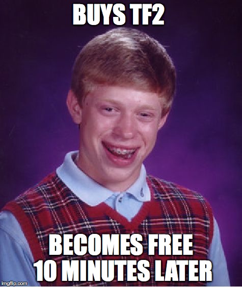 Bad Luck Brian | BUYS TF2; BECOMES FREE 10 MINUTES LATER | image tagged in memes,bad luck brian | made w/ Imgflip meme maker