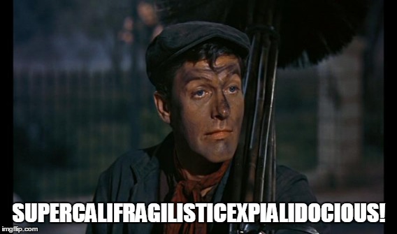 SUPERCALIFRAGILISTICEXPIALIDOCIOUS! | made w/ Imgflip meme maker