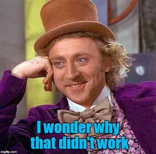 Creepy Condescending Wonka Meme | I wonder why that didn't work | image tagged in memes,creepy condescending wonka | made w/ Imgflip meme maker