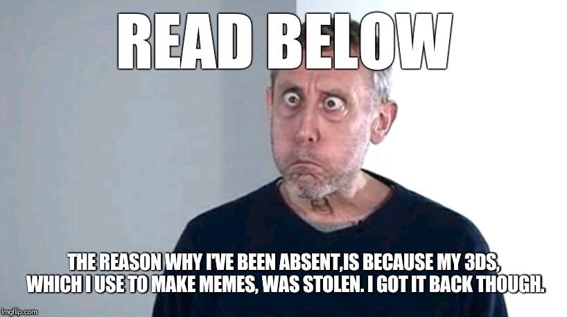 TOENAILS. | READ BELOW; THE REASON WHY I'VE BEEN ABSENT,IS BECAUSE MY 3DS, WHICH I USE TO MAKE MEMES, WAS STOLEN. I GOT IT BACK THOUGH. | image tagged in michael rosen,3ds,stolen | made w/ Imgflip meme maker