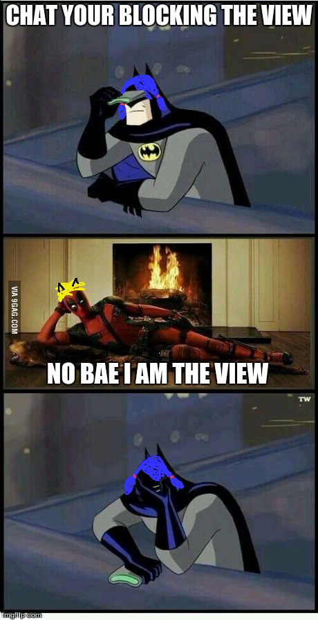 Batman and Deadpool | CHAT YOUR BLOCKING THE VIEW; NO BAE I AM THE VIEW | image tagged in batman and deadpool | made w/ Imgflip meme maker