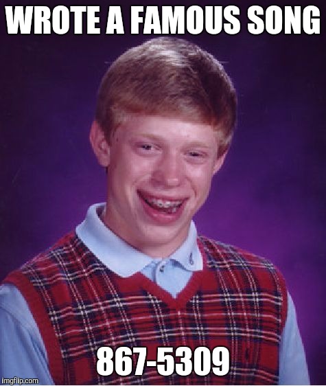 Jenny 8675309 | WROTE A FAMOUS SONG; 867-5309 | image tagged in memes,bad luck brian,jenny,8675309,80's,music | made w/ Imgflip meme maker