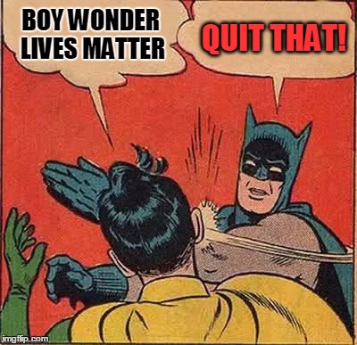 Batman Slapping Robin Meme | BOY WONDER LIVES MATTER QUIT THAT! | image tagged in memes,batman slapping robin | made w/ Imgflip meme maker