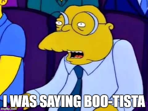 I WAS SAYING BOO-TISTA | image tagged in hans | made w/ Imgflip meme maker