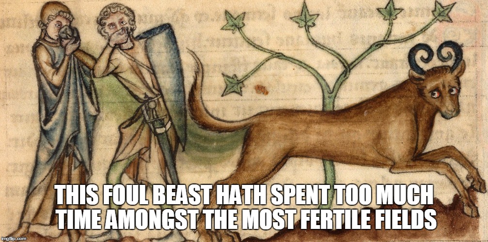 'tis too much like a horsey barn | THIS FOUL BEAST HATH SPENT TOO MUCH TIME AMONGST THE MOST FERTILE FIELDS | image tagged in medieval,medieval memes,medieval musings,historical meme,meme | made w/ Imgflip meme maker