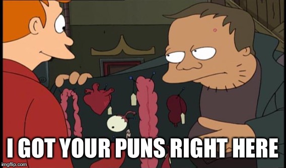 I GOT YOUR PUNS RIGHT HERE | made w/ Imgflip meme maker