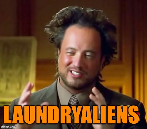 Ancient Aliens Meme | LAUNDRYALIENS | image tagged in memes,ancient aliens | made w/ Imgflip meme maker