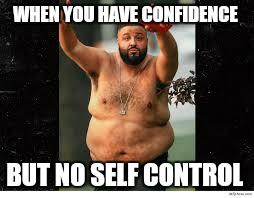 Major key | WHEN YOU HAVE CONFIDENCE; BUT NO SELF CONTROL | image tagged in dj khaled they,dj khaled another one,funny,humor | made w/ Imgflip meme maker