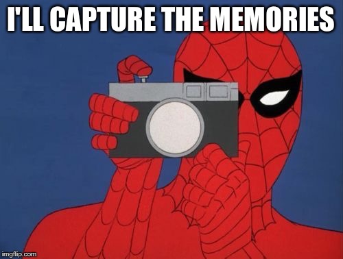 Spiderman Taking A Picture | I'LL CAPTURE THE MEMORIES | image tagged in spiderman taking a picture | made w/ Imgflip meme maker
