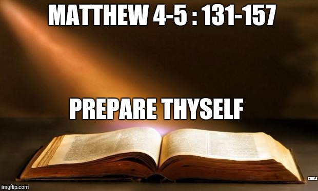 Bible  |  MATTHEW 4-5 : 131-157; PREPARE THYSELF; YAHBLE | image tagged in bible | made w/ Imgflip meme maker
