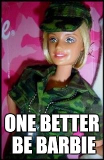 ONE BETTER BE BARBIE | made w/ Imgflip meme maker