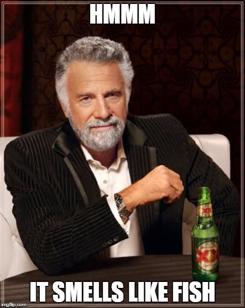 The Most Interesting Man In The World | HMMM; IT SMELLS LIKE FISH | image tagged in memes,the most interesting man in the world | made w/ Imgflip meme maker