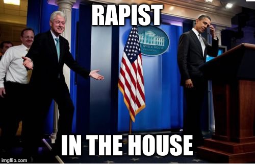 Bubba And Barack Meme | RAPIST; IN THE HOUSE | image tagged in memes,bubba and barack,bill clinton,hillary clinton,barack obama,donald trump | made w/ Imgflip meme maker