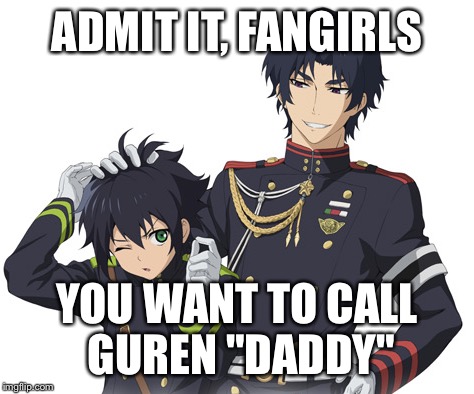 Daddy Guren~ <3 | ADMIT IT, FANGIRLS; YOU WANT TO CALL GUREN "DADDY" | image tagged in guren ichinose,owari no seraph,daddy,animeme | made w/ Imgflip meme maker