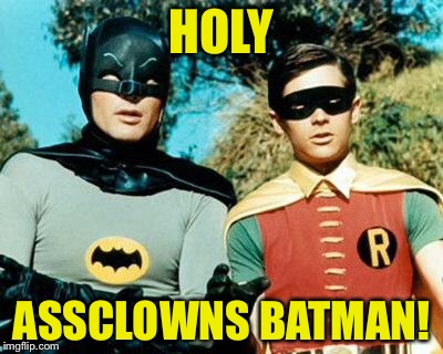 HOLY ASSCLOWNS BATMAN! | made w/ Imgflip meme maker