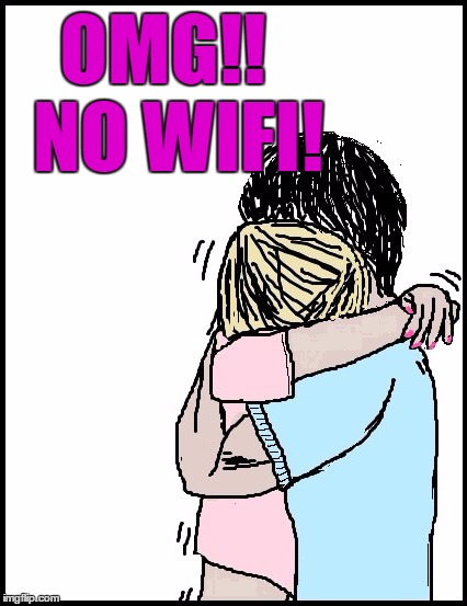 OMG!!  NO WIFI! | image tagged in hold me | made w/ Imgflip meme maker