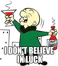 I DON'T BELIEVE IN LUCK | made w/ Imgflip meme maker