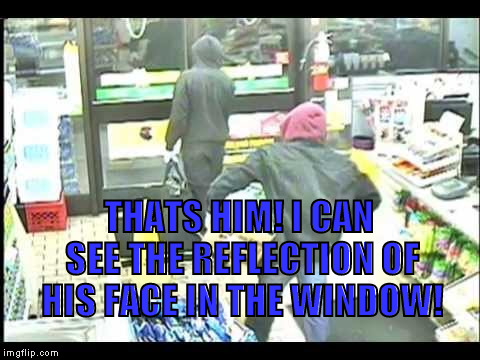 THATS HIM! I CAN SEE THE REFLECTION OF HIS FACE IN THE WINDOW! | made w/ Imgflip meme maker