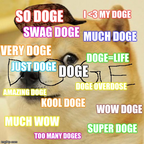 Doge: The Overdose | I <3 MY DOGE; SO DOGE; SWAG DOGE; MUCH DOGE; VERY DOGE; DOGE=LIFE; DOGE; JUST DOGE; DOGE OVERDOSE; AMAZING DOGE; KOOL DOGE; WOW DOGE; MUCH WOW; SUPER DOGE; TOO MANY DOGES | image tagged in memes,doge,scumbag | made w/ Imgflip meme maker