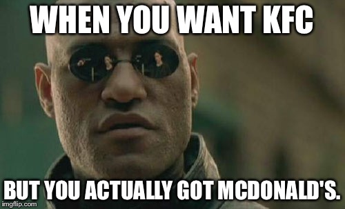 Matrix Morpheus | WHEN YOU WANT KFC; BUT YOU ACTUALLY GOT MCDONALD'S. | image tagged in memes,matrix morpheus | made w/ Imgflip meme maker