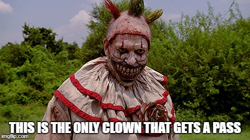 THIS IS THE ONLY CLOWN THAT GETS A PASS | image tagged in ahs,freakshow,clowns | made w/ Imgflip meme maker