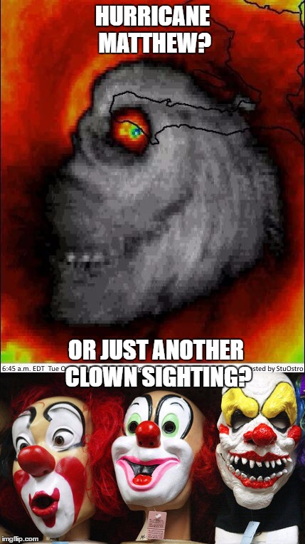 Hurricane Matthew or clown sighting? | HURRICANE MATTHEW? OR JUST ANOTHER CLOWN SIGHTING? | image tagged in hurricane,hurricane matthew,scary clown | made w/ Imgflip meme maker