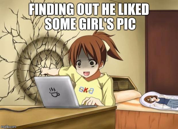 When an anime leaves you on a cliffhanger | FINDING OUT HE LIKED SOME GIRL'S PIC | image tagged in when an anime leaves you on a cliffhanger | made w/ Imgflip meme maker