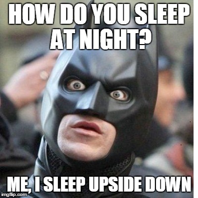 HOW DO YOU SLEEP AT NIGHT? ME, I SLEEP UPSIDE DOWN | made w/ Imgflip meme maker
