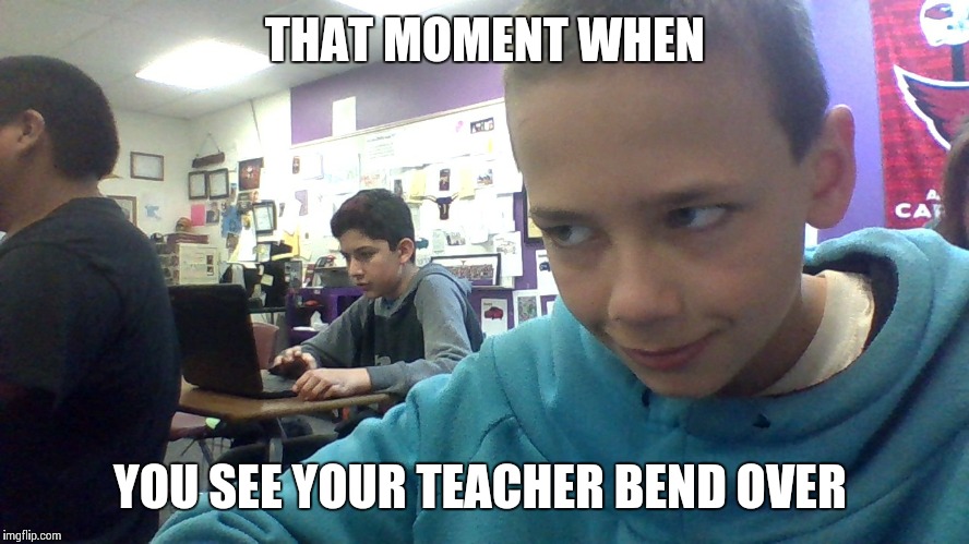 #Sitcalm | THAT MOMENT WHEN; YOU SEE YOUR TEACHER BEND OVER | image tagged in stalk,funny memes,memes,boy,hillary clinton | made w/ Imgflip meme maker
