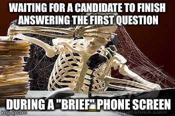 Recruiter problems | WAITING FOR A CANDIDATE TO FINISH  ANSWERING THE FIRST QUESTION; DURING A "BRIEF" PHONE SCREEN | image tagged in skeletonphone,work | made w/ Imgflip meme maker