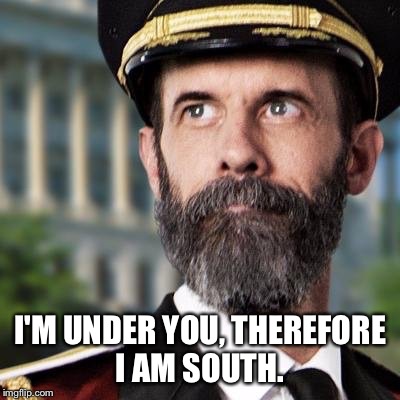 I'M UNDER YOU, THEREFORE I AM SOUTH. | made w/ Imgflip meme maker