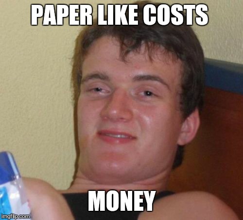 10 Guy Meme | PAPER LIKE COSTS MONEY | image tagged in memes,10 guy | made w/ Imgflip meme maker