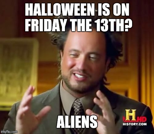 Ancient Aliens Meme | HALLOWEEN IS ON FRIDAY THE 13TH? ALIENS | image tagged in memes,ancient aliens | made w/ Imgflip meme maker