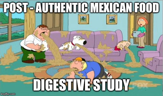 POST - AUTHENTIC MEXICAN FOOD DIGESTIVE STUDY | made w/ Imgflip meme maker