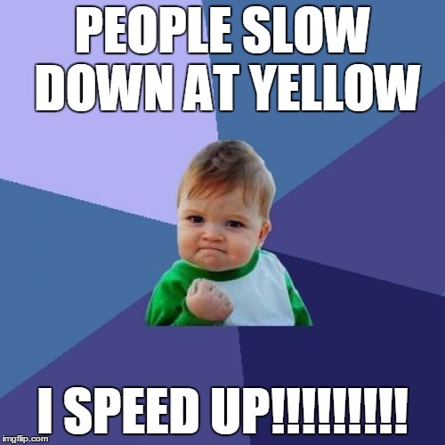 Success Kid | PEOPLE SLOW DOWN AT YELLOW; I SPEED UP!!!!!!!!! | image tagged in memes,success kid | made w/ Imgflip meme maker