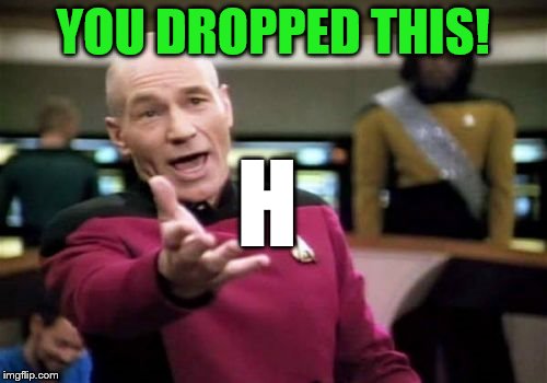 Picard Wtf Meme | YOU DROPPED THIS! H | image tagged in memes,picard wtf | made w/ Imgflip meme maker