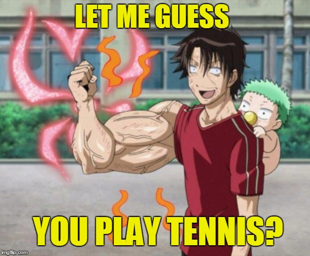 The unanswerable question of life | LET ME GUESS; YOU PLAY TENNIS? | image tagged in fap,sports,beelzebub,anime,funny | made w/ Imgflip meme maker