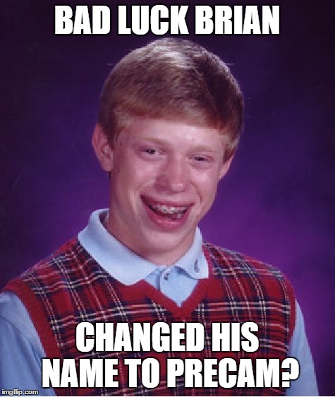 Bad Luck Brian Meme | BAD LUCK BRIAN CHANGED HIS NAME TO PRECAM? | image tagged in memes,bad luck brian | made w/ Imgflip meme maker