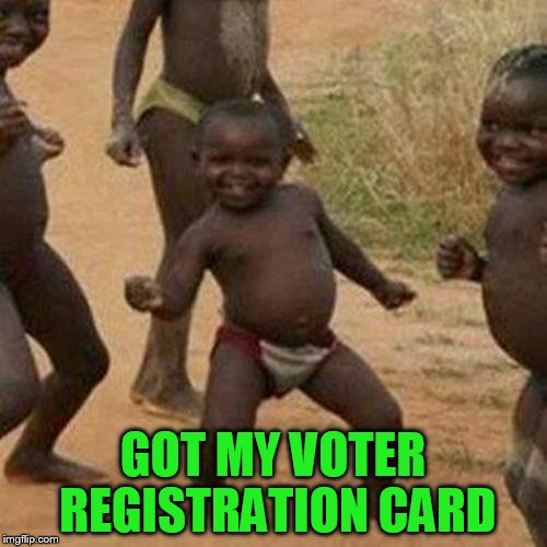 Third World Success Kid Meme | GOT MY VOTER REGISTRATION CARD | image tagged in memes,third world success kid | made w/ Imgflip meme maker