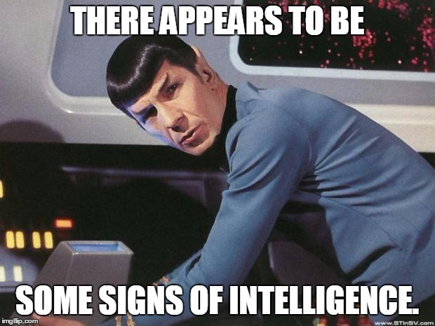 Spock | THERE APPEARS TO BE; SOME SIGNS OF INTELLIGENCE. | image tagged in spock | made w/ Imgflip meme maker