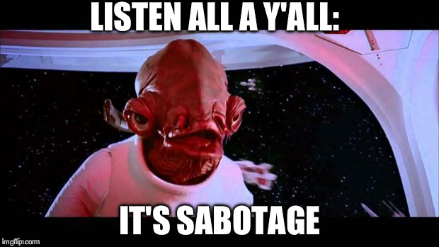 admiral akbar | LISTEN ALL A Y'ALL:; IT'S SABOTAGE | image tagged in admiral akbar | made w/ Imgflip meme maker