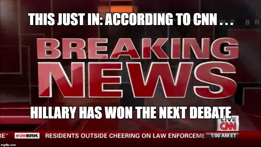 CNN Hillary wins | THIS JUST IN: ACCORDING TO CNN . . . HILLARY HAS WON THE NEXT DEBATE | image tagged in hillary clinton,hillary,presidential debate,cnn,media bias | made w/ Imgflip meme maker