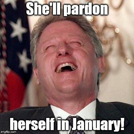 Taking politics to a new level, since 1968. | She'll pardon; herself in January! | image tagged in hillary clinton,bill clinton,politics,what a laugh,pardon | made w/ Imgflip meme maker