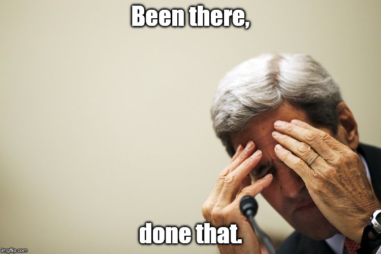Kerry's headache | Been there, done that. | image tagged in kerry's headache | made w/ Imgflip meme maker