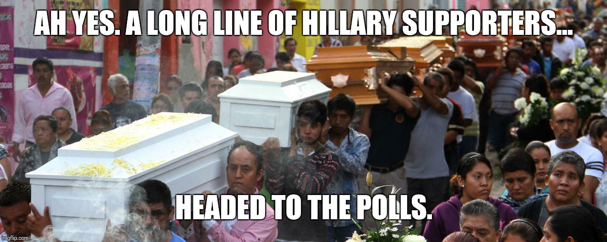 Establishment corruption | AH YES. A LONG LINE OF HILLARY SUPPORTERS... HEADED TO THE POLLS. | image tagged in hillary clinton,donald trump,election | made w/ Imgflip meme maker