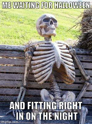 halloween skeleton | ME WAITING FOR HALLOWEEN; AND FITTING RIGHT IN ON THE NIGHT | image tagged in memes,waiting skeleton,halloween is coming,halloween | made w/ Imgflip meme maker