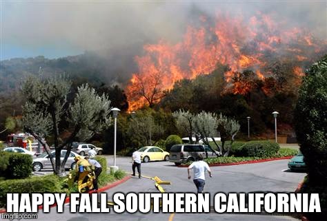 High Wind and Heat Advisory over this Weekend  | HAPPY FALL SOUTHERN CALIFORNIA | image tagged in wildfires,memes,santa ana winds,california,bad luck brian | made w/ Imgflip meme maker