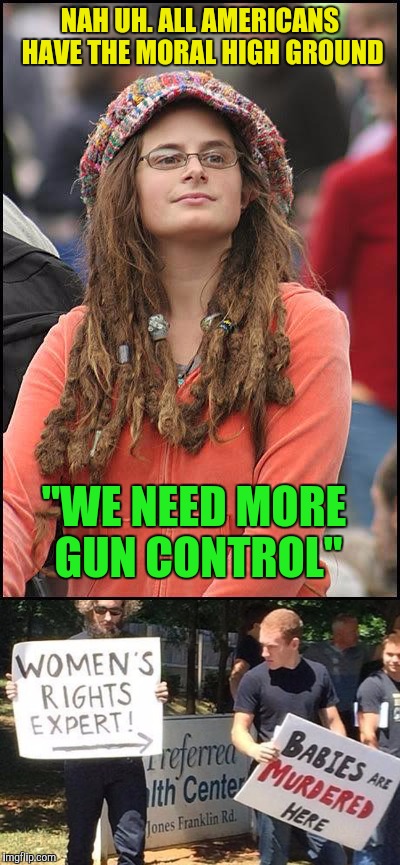 NAH UH. ALL AMERICANS HAVE THE MORAL HIGH GROUND "WE NEED MORE GUN CONTROL" | made w/ Imgflip meme maker
