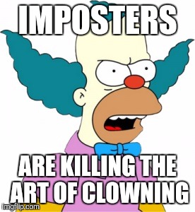 Krusty The Clown - Angry | IMPOSTERS; ARE KILLING THE ART OF CLOWNING | image tagged in krusty the clown - angry | made w/ Imgflip meme maker