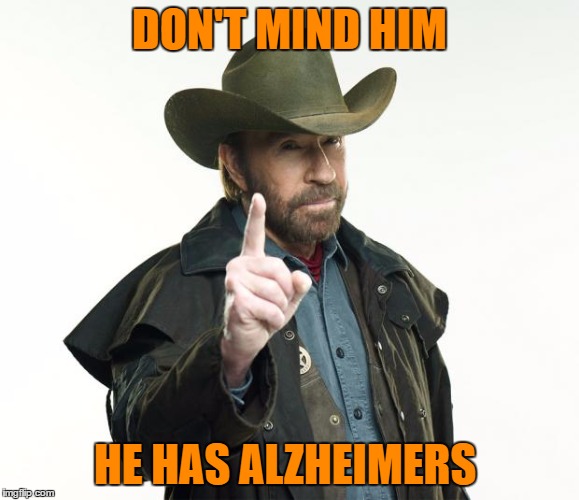 DON'T MIND HIM HE HAS ALZHEIMERS | made w/ Imgflip meme maker